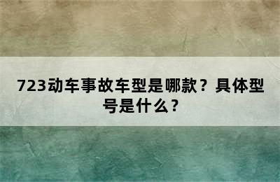723动车事故车型是哪款？具体型号是什么？