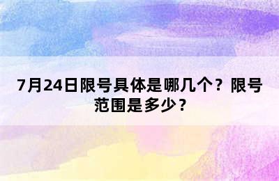 7月24日限号具体是哪几个？限号范围是多少？