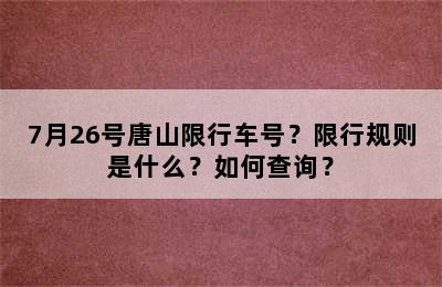 7月26号唐山限行车号？限行规则是什么？如何查询？