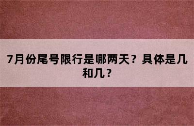 7月份尾号限行是哪两天？具体是几和几？
