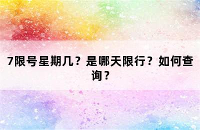7限号星期几？是哪天限行？如何查询？