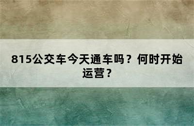 815公交车今天通车吗？何时开始运营？
