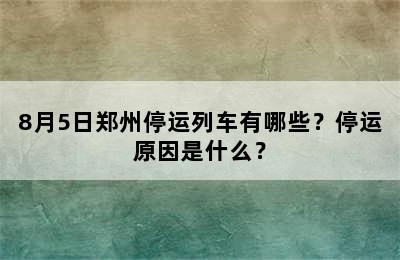 8月5日郑州停运列车有哪些？停运原因是什么？
