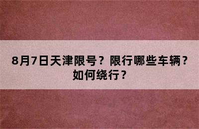 8月7日天津限号？限行哪些车辆？如何绕行？