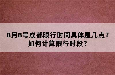 8月8号成都限行时间具体是几点？如何计算限行时段？