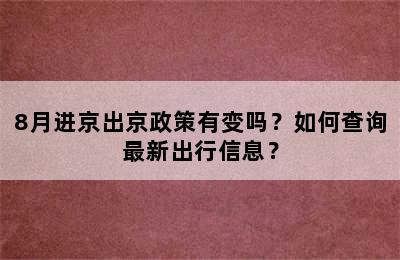 8月进京出京政策有变吗？如何查询最新出行信息？