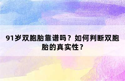 91岁双胞胎靠谱吗？如何判断双胞胎的真实性？