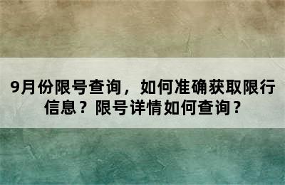 9月份限号查询，如何准确获取限行信息？限号详情如何查询？