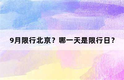 9月限行北京？哪一天是限行日？