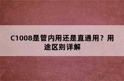 C1008是管内用还是直通用？用途区别详解