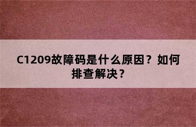 C1209故障码是什么原因？如何排查解决？