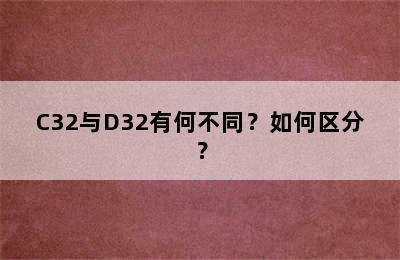 C32与D32有何不同？如何区分？