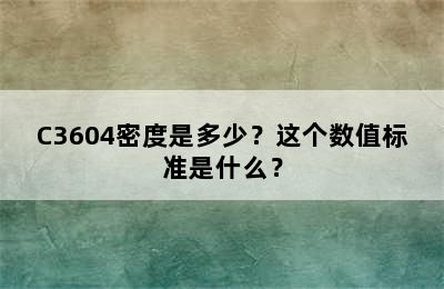 C3604密度是多少？这个数值标准是什么？
