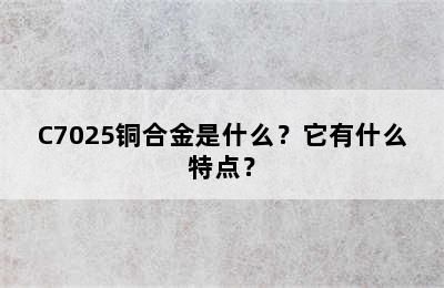 C7025铜合金是什么？它有什么特点？