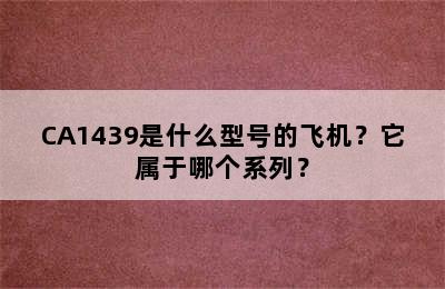 CA1439是什么型号的飞机？它属于哪个系列？