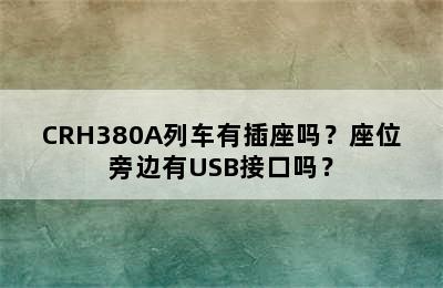 CRH380A列车有插座吗？座位旁边有USB接口吗？