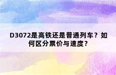 D3072是高铁还是普通列车？如何区分票价与速度？