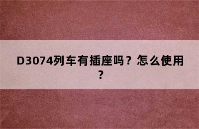 D3074列车有插座吗？怎么使用？