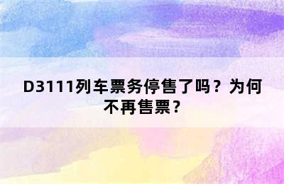 D3111列车票务停售了吗？为何不再售票？