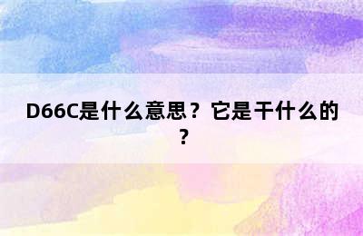 D66C是什么意思？它是干什么的？