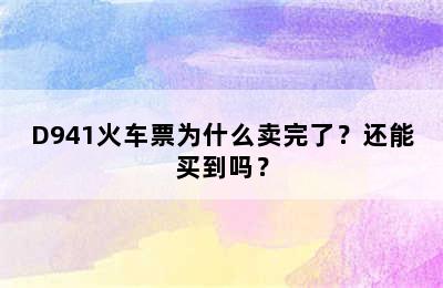 D941火车票为什么卖完了？还能买到吗？