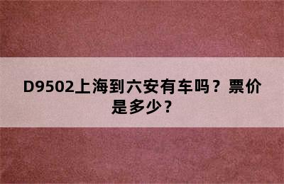 D9502上海到六安有车吗？票价是多少？