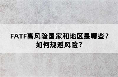 FATF高风险国家和地区是哪些？如何规避风险？