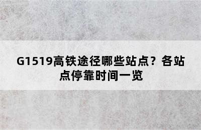G1519高铁途径哪些站点？各站点停靠时间一览