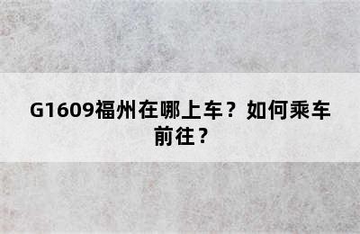G1609福州在哪上车？如何乘车前往？