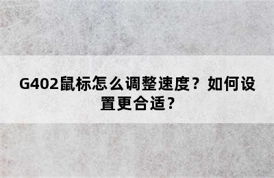 G402鼠标怎么调整速度？如何设置更合适？