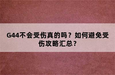 G44不会受伤真的吗？如何避免受伤攻略汇总？