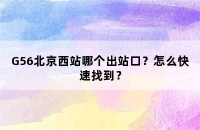G56北京西站哪个出站口？怎么快速找到？