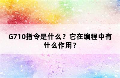 G710指令是什么？它在编程中有什么作用？