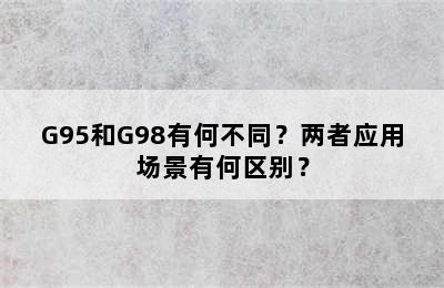 G95和G98有何不同？两者应用场景有何区别？