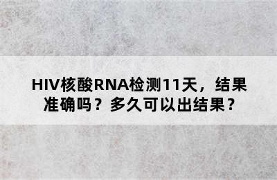 HIV核酸RNA检测11天，结果准确吗？多久可以出结果？