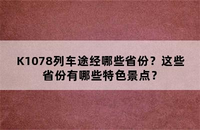 K1078列车途经哪些省份？这些省份有哪些特色景点？