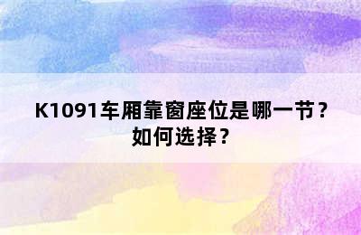 K1091车厢靠窗座位是哪一节？如何选择？
