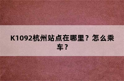 K1092杭州站点在哪里？怎么乘车？