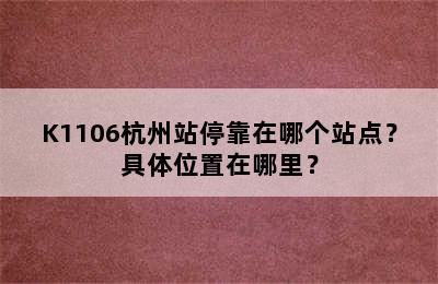 K1106杭州站停靠在哪个站点？具体位置在哪里？