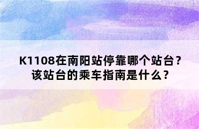 K1108在南阳站停靠哪个站台？该站台的乘车指南是什么？