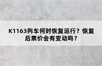 K1163列车何时恢复运行？恢复后票价会有变动吗？