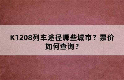 K1208列车途径哪些城市？票价如何查询？