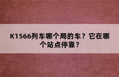 K1566列车哪个局的车？它在哪个站点停靠？