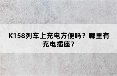 K158列车上充电方便吗？哪里有充电插座？
