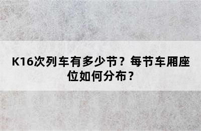 K16次列车有多少节？每节车厢座位如何分布？