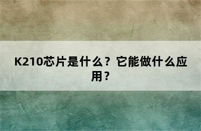 K210芯片是什么？它能做什么应用？