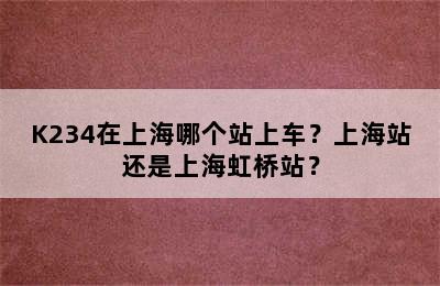 K234在上海哪个站上车？上海站还是上海虹桥站？