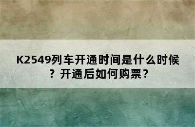 K2549列车开通时间是什么时候？开通后如何购票？