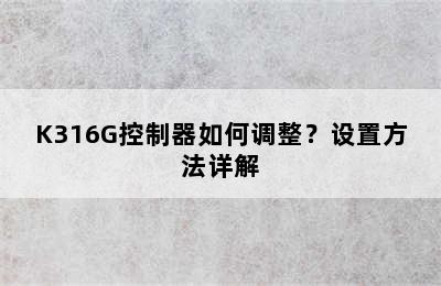 K316G控制器如何调整？设置方法详解