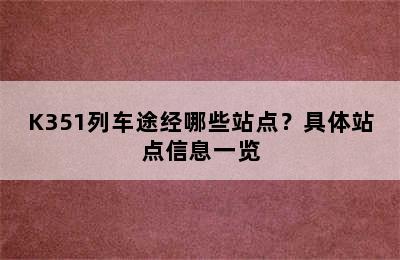 K351列车途经哪些站点？具体站点信息一览